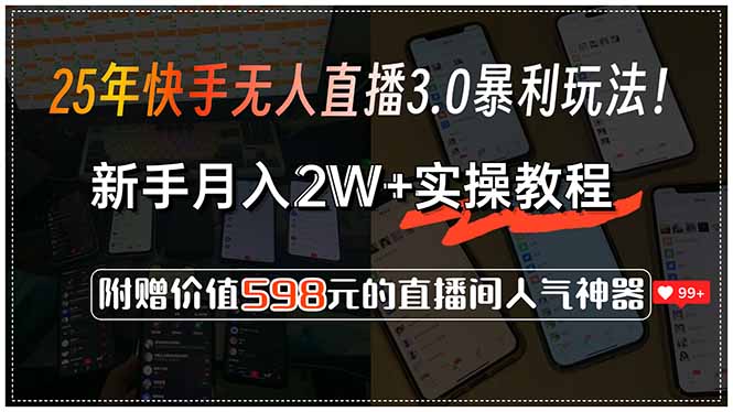 25年快手无人直播3.0暴利玩法！，新手月入2W+实操教程，附赠价值598元…