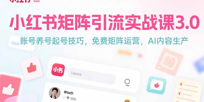 小红书矩阵引流实战课3.0：账号养号起号技巧，免裴矩阵运营，AI内容生产-精品虚拟资源库