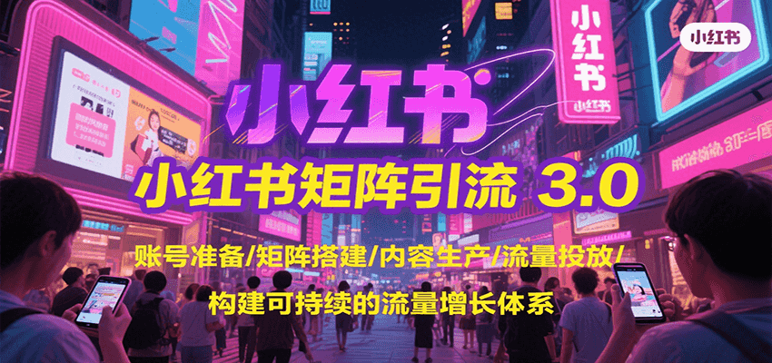 小红书矩阵引流3.0，账号准备/矩阵搭建/内容生产/流量投放/构建可持续的流量增长体系-创新Ovo