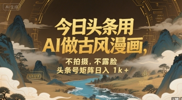 今日头条用AI做古风漫画，不拍摄，不露脸，头条号矩阵日入1k+-创新Ovo