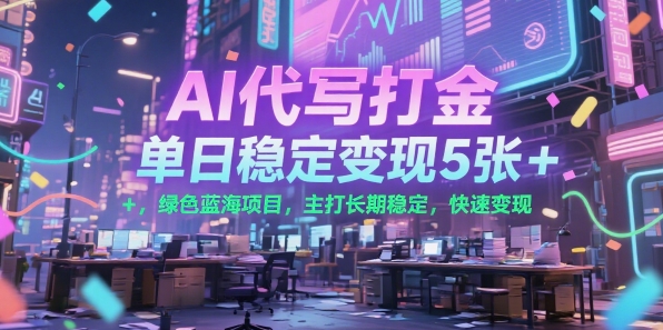 AI代写打金，单日稳定变现5张+，绿色蓝海项目，主打长期稳定，快速变现【揭秘】-七七项目网