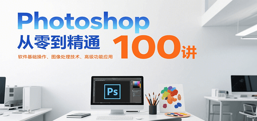 Photoshop从零到精通100讲：软件基础操作、图像处理技术、高级功能应用-创新Ovo