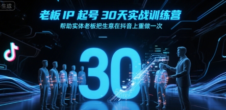老板IP起号30天实战训练营，帮助实体老板把生意在抖音上重做一次-精品虚拟资源库