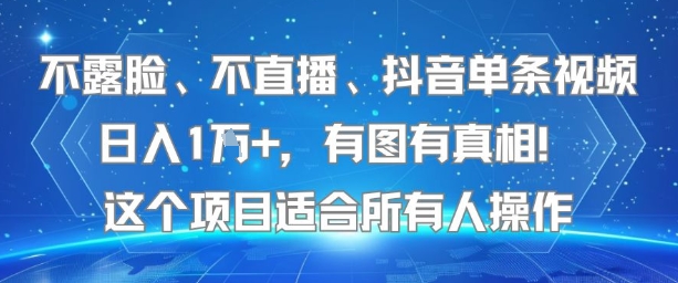不露脸、不直播、抖音单条视频日入1W+，有图有真相！这个项目适合所有人操作-小艾网创