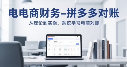 电商财务-拼多多对账，从理论到实操，系统学习电商对账-精品虚拟资源库