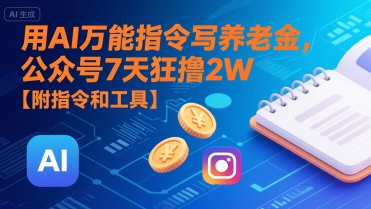 用AI万能指令写养老金，公众号7天狂撸2W【附指令和工具】-创新Ovo