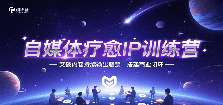 自媒体疗愈IP训练营，突破内容持续输出瓶颈，搭建商业闭环-小艾网创