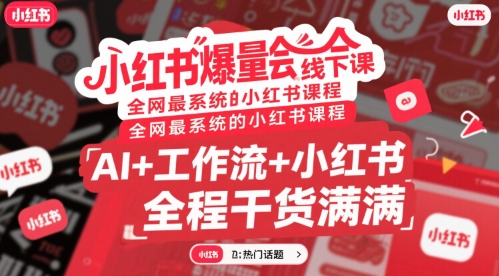 小红书爆量会线下课，全网最系统的小红书课程，AI+工作流+小红书，全程干货满满-小艾网创
