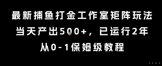 最新捕鱼打金工作室矩阵玩法，当天产出5张+，已运行2年，从0-1保姆级教程【揭秘】-创新Ovo