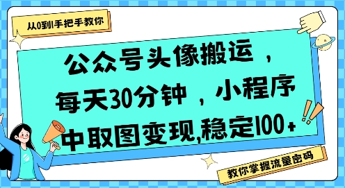 公众号头像搬运，每天30分钟，小程序中取图变现稳定100+-小艾网创