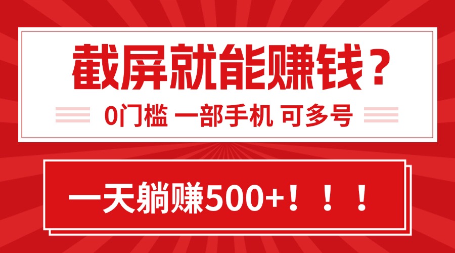 靠截屏日赚500+，0门槛有手就行，简单到离谱的小白副业项目!-精品虚拟资源库