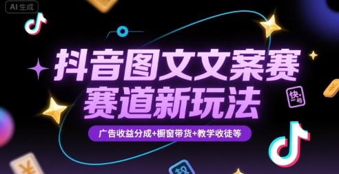 抖音图文文案赛道新玩法，快速养号起号，广告收益分成+橱窗带货+教学收徒等-小艾网创