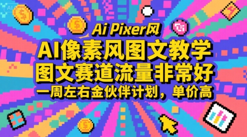 AI像素风图文教学，图文赛道流量非常好，一周左右金伙伴计划，单价高-精品虚拟资源库