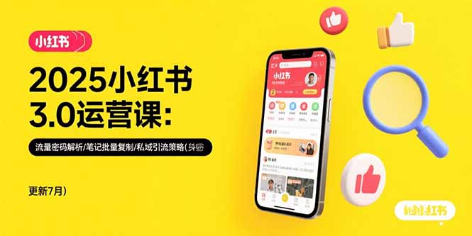2025小红书3.0运营课：流量密码解析/笔记批量复制/私域引流策略(更新7月-精品虚拟资源库