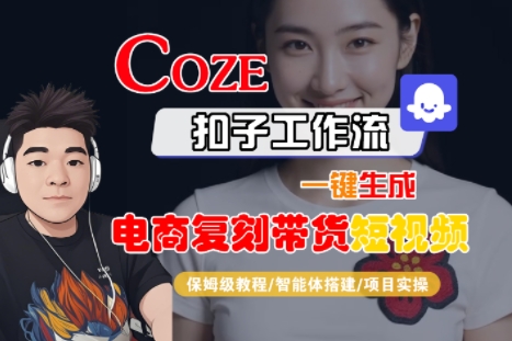 Coze扣子工作流一键生成电商复刻带货短视频，保姆级教程-智能体搭建-项目实操-精品虚拟资源库