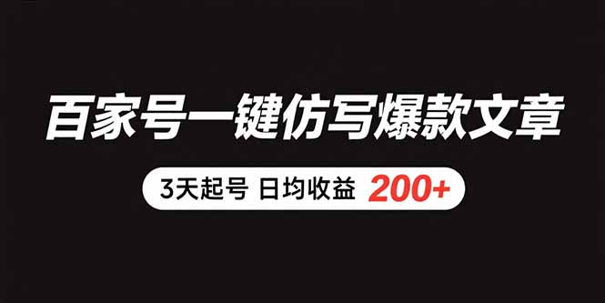 百家号一键仿写爆款文章 3天起号 日均收益200+-精品虚拟资源库