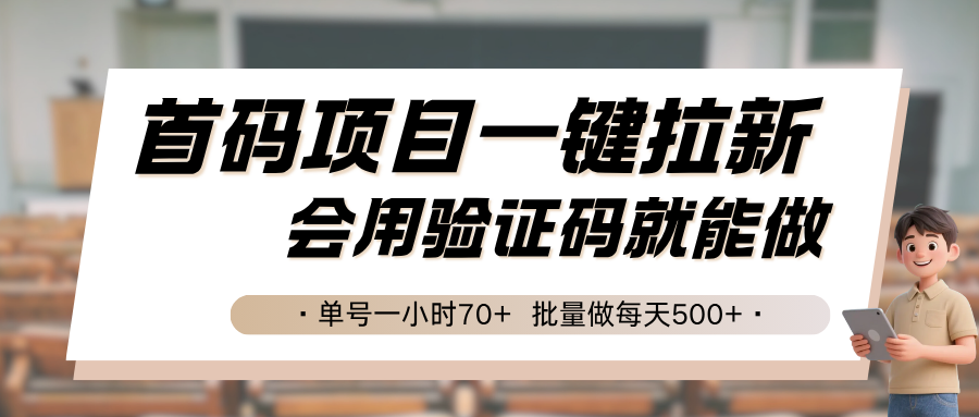 首码项目一键拉新，会用验证码就能做 单号一小时70+，批量做每天500+-精品虚拟资源库