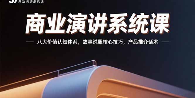 商业演讲系统课：八大价值认知体系，故事说服核心技巧，产品推介话术-精品虚拟资源库