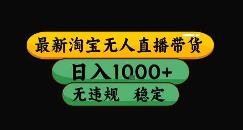 淘宝无人直播带货【最新】，日入10张，独家技术，无违规封号，长期稳定，开播就出单【揭秘】-精品虚拟资源库