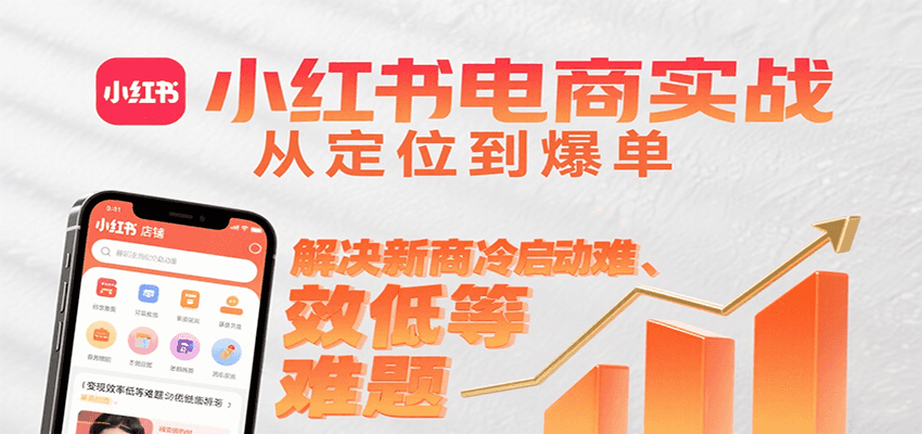 小红书电商实战，从定位到爆单解决新商冷启动难、变现效率低等难题-精品虚拟资源库