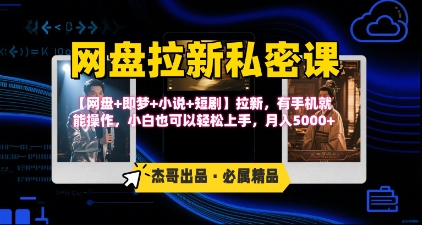 《网盘拉新私密课》第三期躺挣玩法，【网盘+即梦+小说+短剧】拉新，有手机就能操作，月入5k - 副业联盟-副业联盟