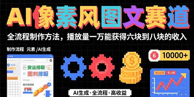 AI像素风图文赛道：全流程制作方法，播放量一万能获得6块到8块的收入-精品虚拟资源库