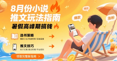 8月份小说推文玩法指南，暑假高峰期搞钱-小艾网创