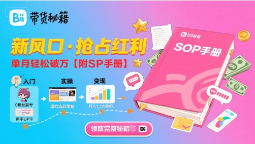 B站哔哩哔哩带货秘籍，新风口，抢占红利，单月轻松破万【附SOP手册】-精品虚拟资源库