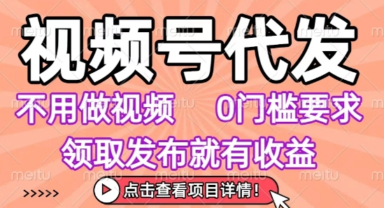视频号代发，不用剪辑不用做视频，0门槛要求，领取发布就有收益，任务没有无上限，小白轻松上手【揭秘】-小艾网创
