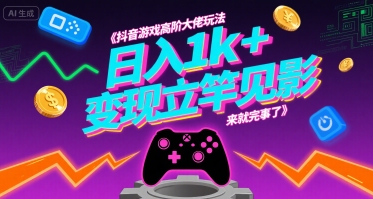 抖音游戏高阶大佬玩法，日入1k+，变现立竿见影，来就完事了【揭秘】-小艾网创