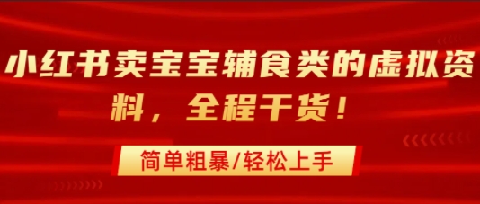小红书卖宝宝辅食类的虚拟资料，从引流到私域变现，全程干货，简单粗暴，轻松上手-七七项目网