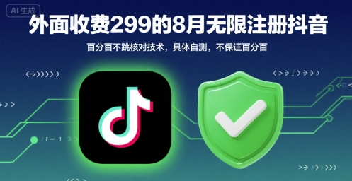 外面收299的8月无限注册抖音百分百不跳核对技术，具体自测，不保证百分百-精品虚拟资源库