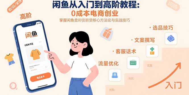 闲鱼从入门到高阶教程：0成本电商创业，掌握闲鱼卖货核心方法论与实战技巧-精品虚拟资源库
