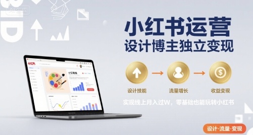 小红书运营设计博主独立变现，实现线上月入过W，零基础也能玩转小红书-小艾网创