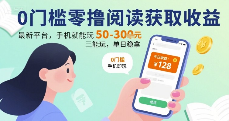 0门槛零撸阅读获取收益：最新平台，手机就能玩，单日稳拿 50-3张 【揭秘】-小艾网创