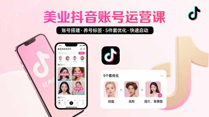 美业账号搭建，养号与标签设置，5件套优化，快速启动抖音运营-精品虚拟资源库
