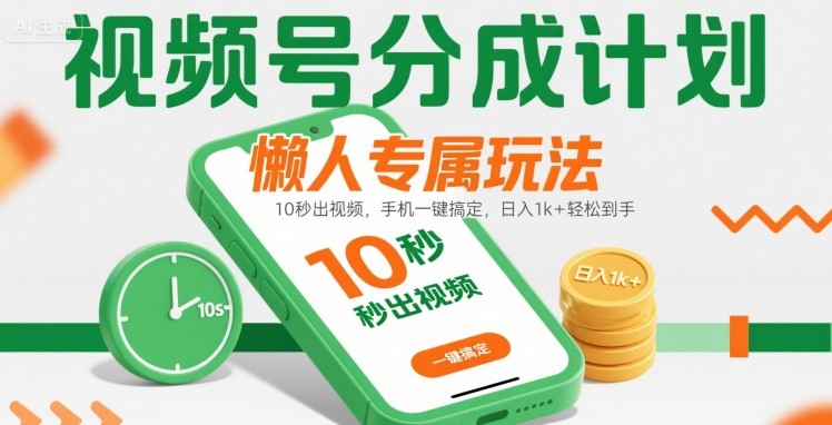 视频号分成计划懒人专属玩法：10 秒出视频，手机一键搞定，日入1k+ 轻松到手【揭秘】-精品虚拟资源库