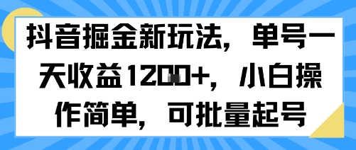 抖音掘金新玩法，单号一天收益多张，小白操作简单，可批量起号-精品虚拟资源库