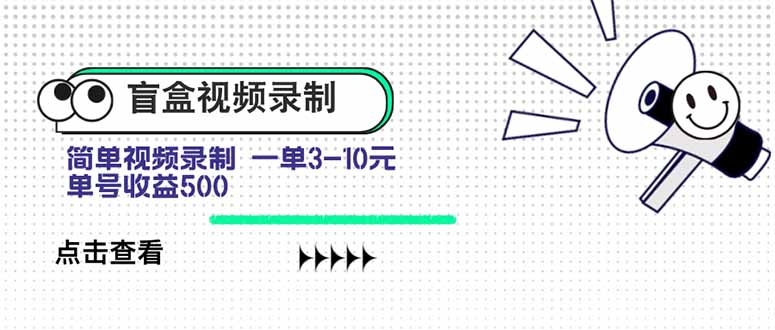 盲盒视频录制项目 简单录制视频 一单3-10元 单号收益500-小艾网创