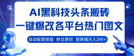 AI黑科技头条搬砖，一键爆改各平台热门图文 自动配图排版，秒过原创，矩阵搞月入2W+【揭秘】-新时光资源网
