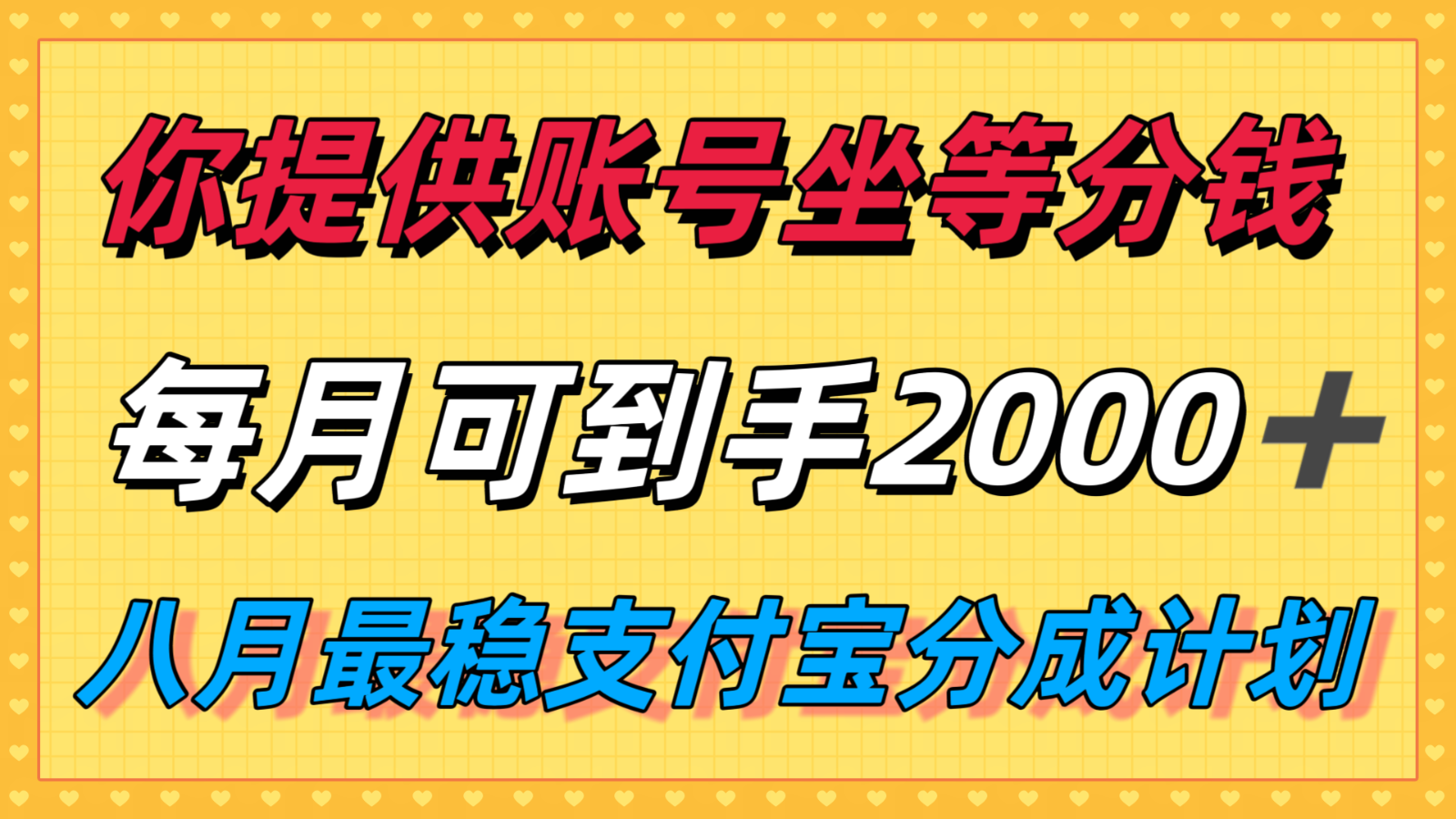 你提供账号我们发视频，每月到手2k＋，八月最稳支付宝分成计划玩法来袭！-小艾网创