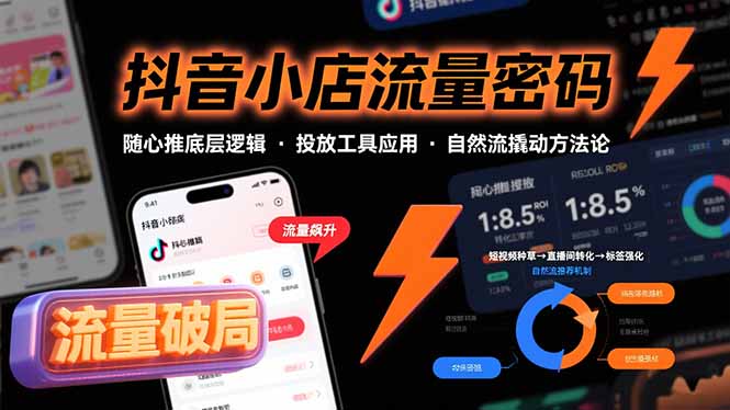 抖音小店流量密码，随心推底层逻辑，投放工具应用，自然流撬动核心方法论-源创极客