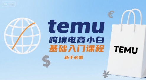 temu跨境电商小白基础入门课程，新手必看-新时光资源网