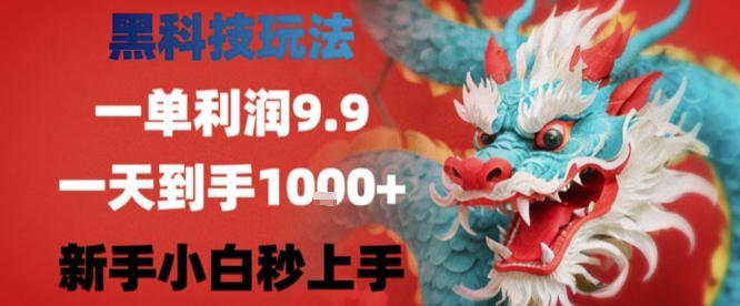 黑科技一单利润9.9米，一天轻松四位数项目，不挑人，小白也可轻松上手【揭秘】-精品虚拟资源库