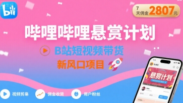 哔哩哔哩悬赏计划，B站短视频带货，7天佣金2807，新风口项目-棕熊云分享