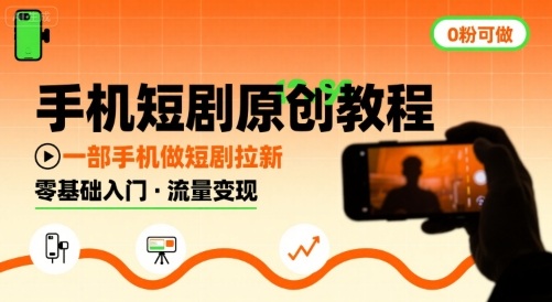手机短剧原创教程，教你一部手机做短剧拉新，0粉可做-棕熊云分享