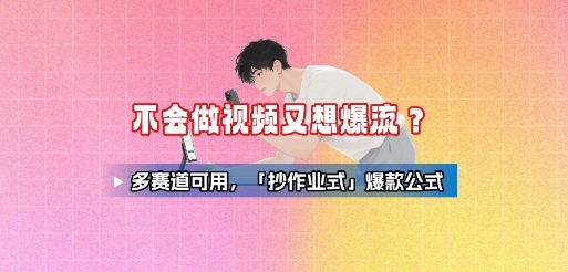 不会做视频又想爆流？多赛道可用，「抄作业式」爆款公式-缘艺创业网