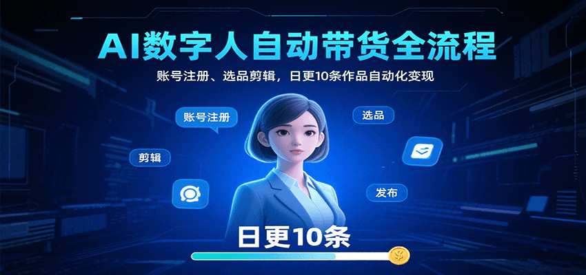 AI数字人自动带货全流程：账号注册、选品剪辑，日更10条作品自动化变现-雲鼎文化传媒