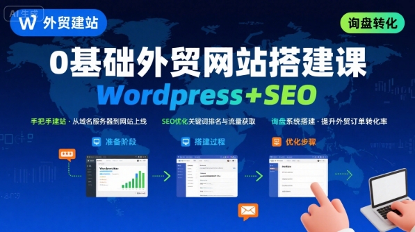 WordPress外贸建站+SEO优化课程，手把手教你从0到1搭建可获得询盘的外贸网站-百义网络创业网-虚拟电商货源