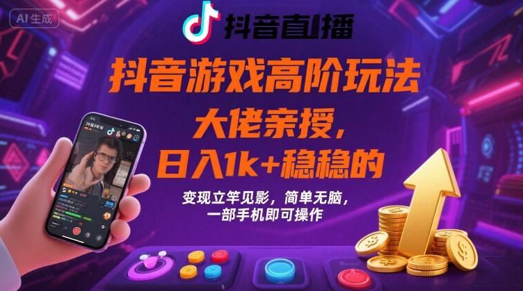 抖音游戏大佬高阶玩法，日入 1k + 稳稳的，变现立竿见影，简单无脑，一部手机即可操作【揭秘】-百义网络创业网-虚拟电商货源